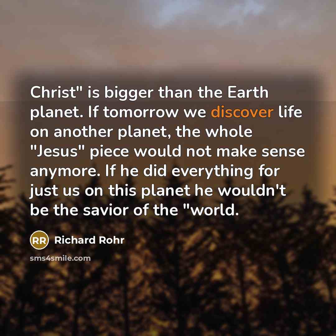 “"Christ" is bigger than the Earth planet. If tomorrow we…” quote by Richard Rohr
