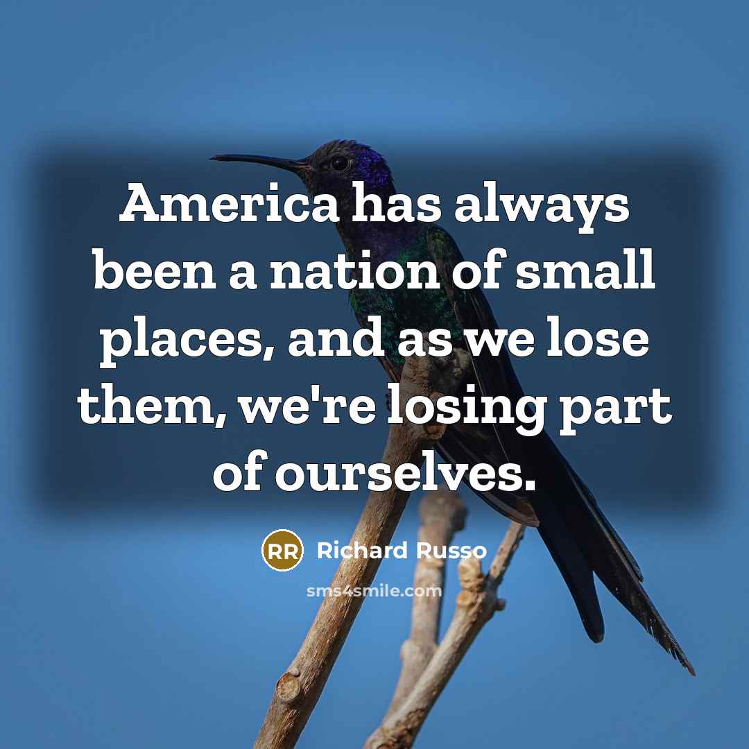 “America has always been a nation of small places, and…” quote by Richard Russo