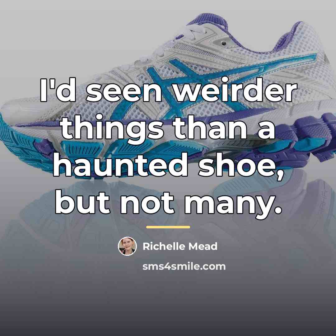 “I'd seen weirder things than a haunted shoe, but not…” quote by Richelle Mead