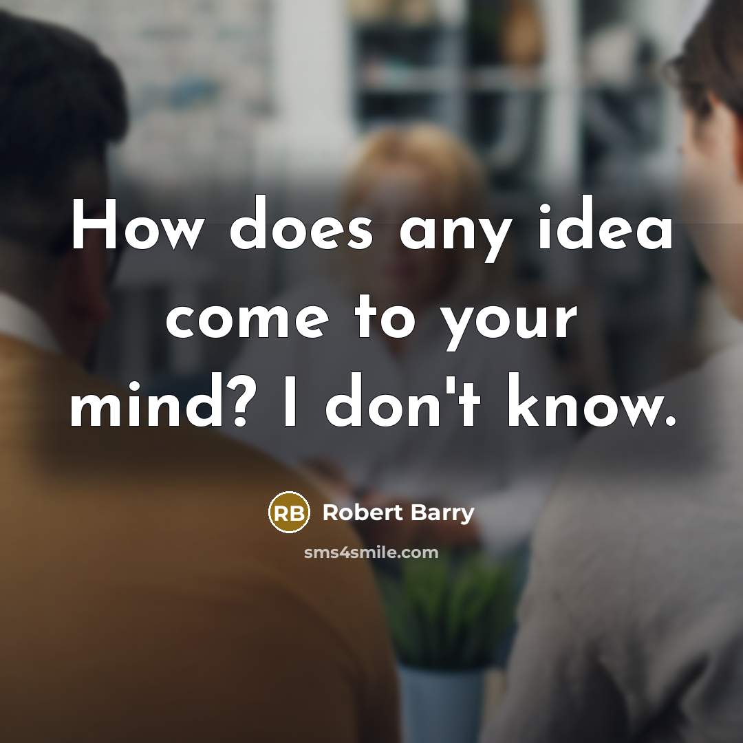 “How does any idea come to your mind? I don't…” quote by Robert Barry