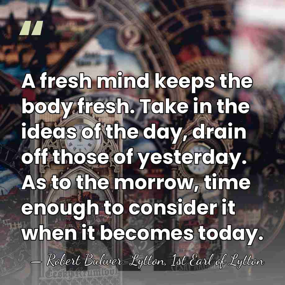 A fresh mind keeps the body fresh. Take in the ideas of&hellip; - Robert Bulwer-Lytton, 1st Earl of Lytton