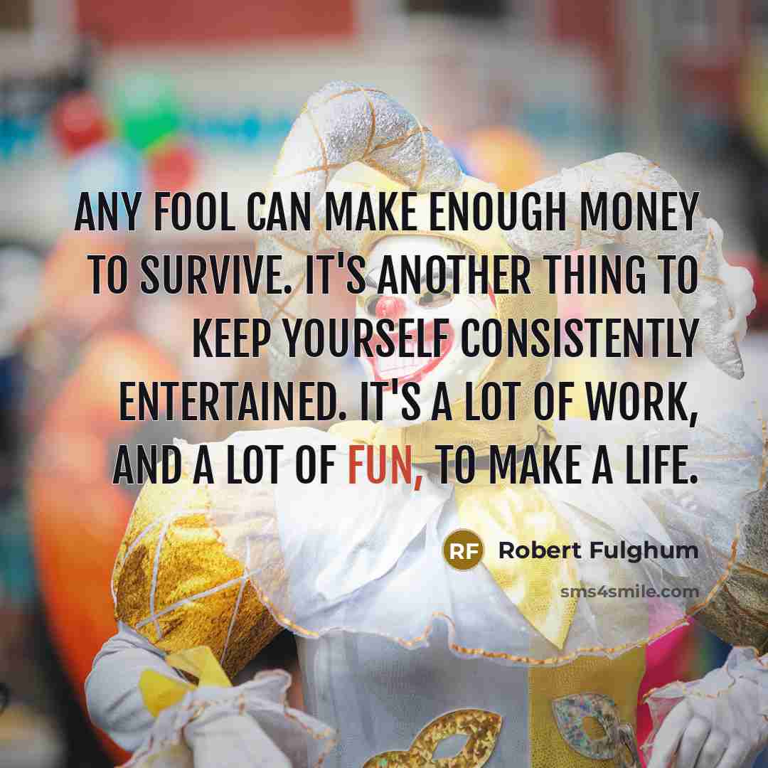 “Any fool can make enough money to survive. It's another…” quote by Robert Fulghum