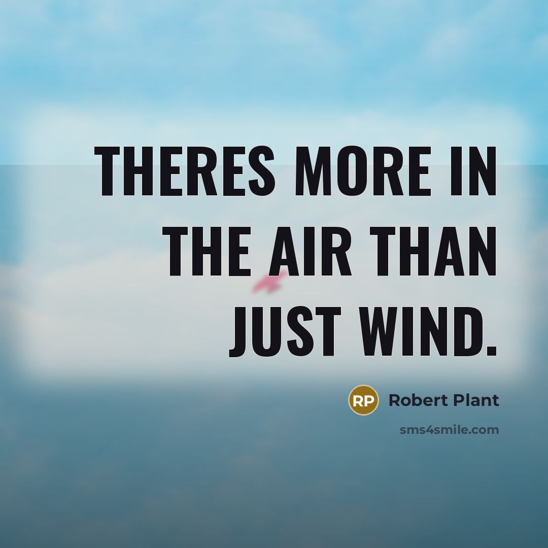 “Theres more in the air than just wind.…” quote by Robert Plant