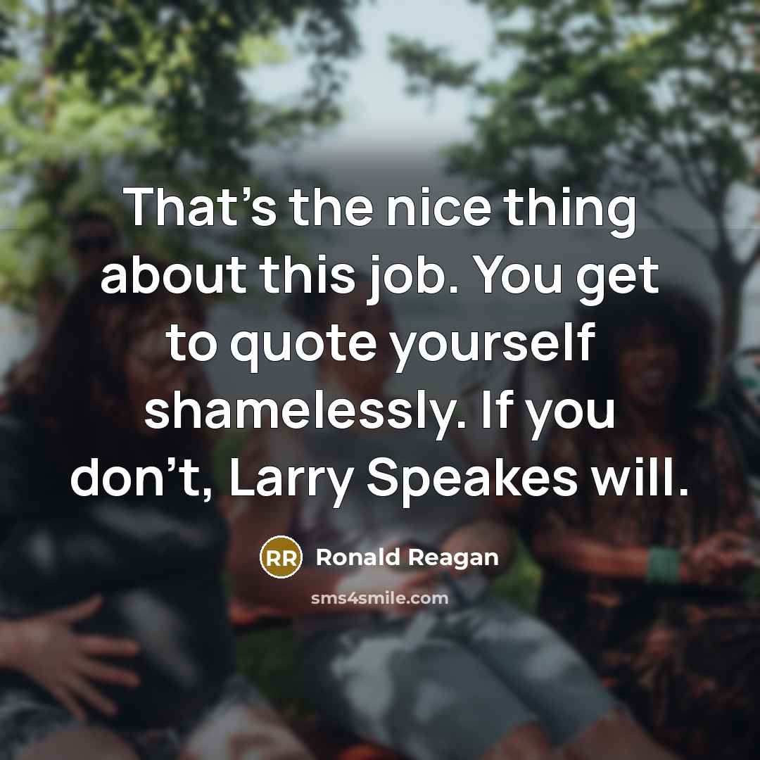 “That's the nice thing about this job. You get to…” quote by Ronald Reagan