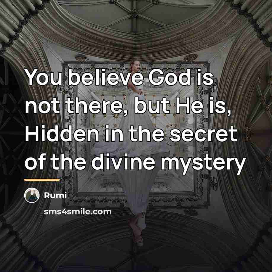 “You believe God is not there, but He is, Hidden…” quote by Rumi