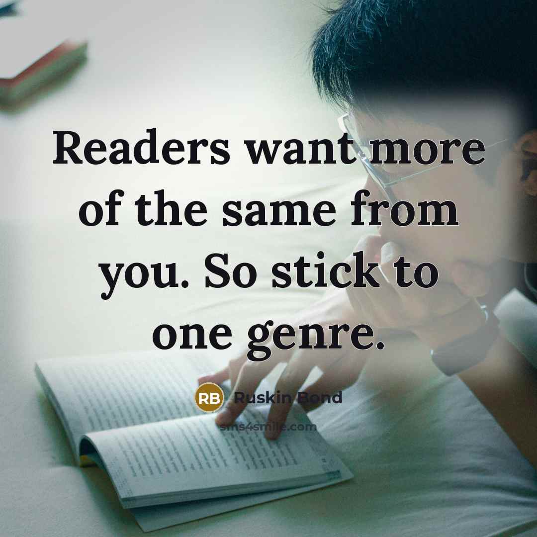 “Readers want more of the same from you. So stick…” quote by Ruskin Bond