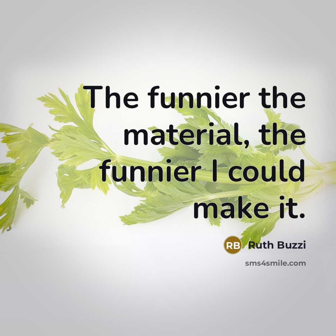 “The funnier the material, the funnier I could make it.…” quote by Ruth Buzzi