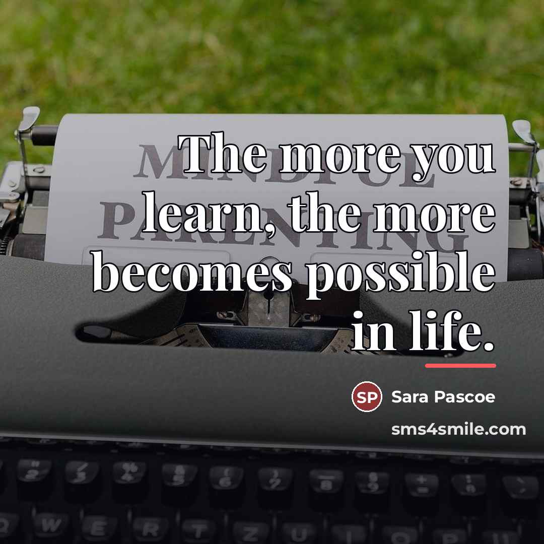“The more you learn, the more becomes possible in life.…” quote by Sara Pascoe