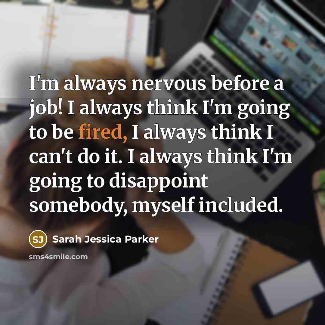 “I'm always nervous before a job! I always think I'm…” quote by Sarah Jessica Parker