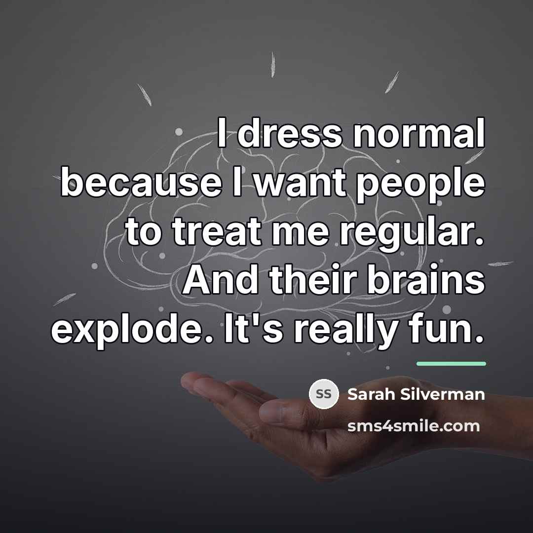 “I dress normal because I want people to treat me…” quote by Sarah Silverman