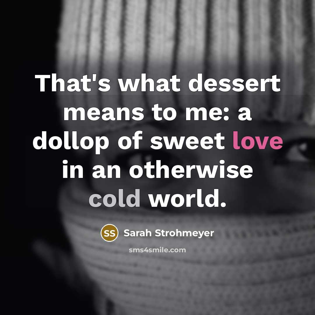 “That's what dessert means to me: a dollop of sweet…” quote by Sarah Strohmeyer