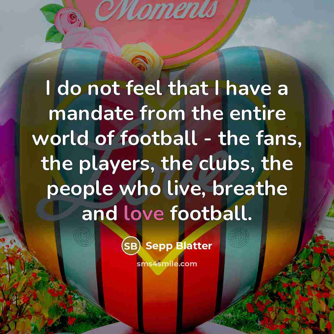 “I do not feel that I have a mandate from…” quote by Sepp Blatter