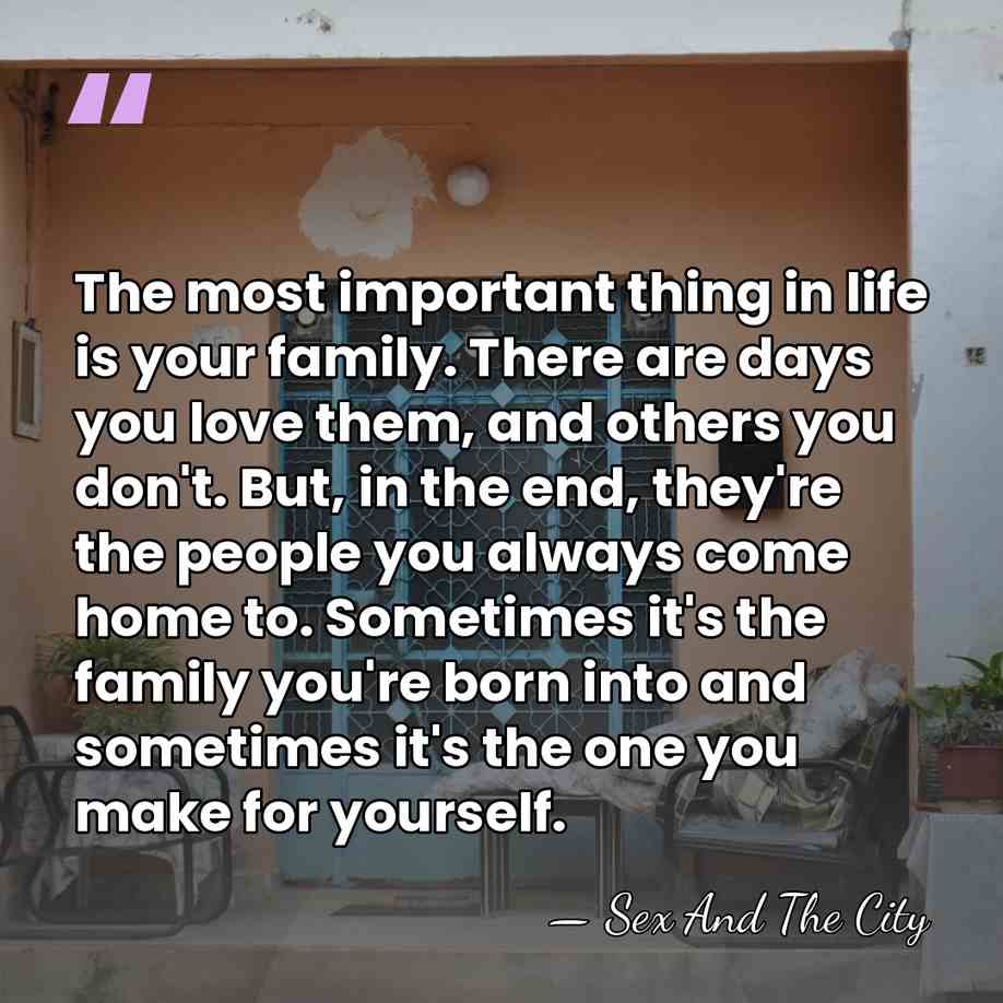 The most important thing in life is your family. There are days&hellip; - Sex And The City