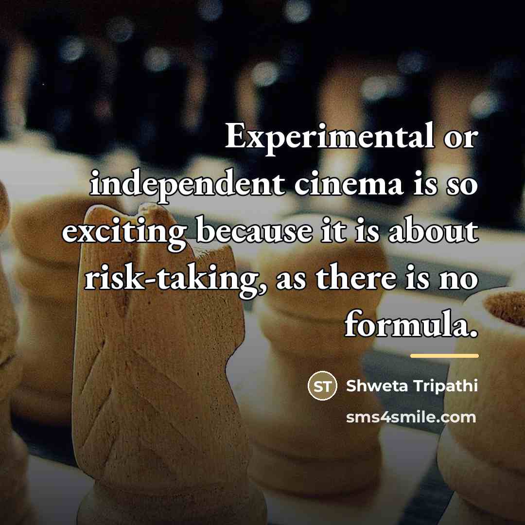“Experimental or independent cinema is so exciting because it is…” quote by Shweta Tripathi