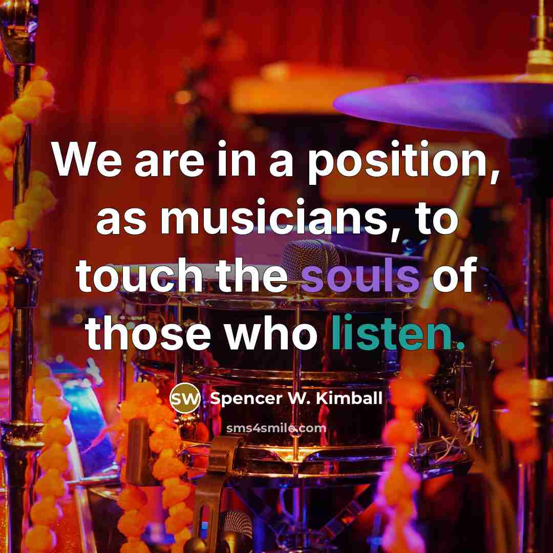 “We are in a position, as musicians, to touch the…” quote by Spencer W. Kimball