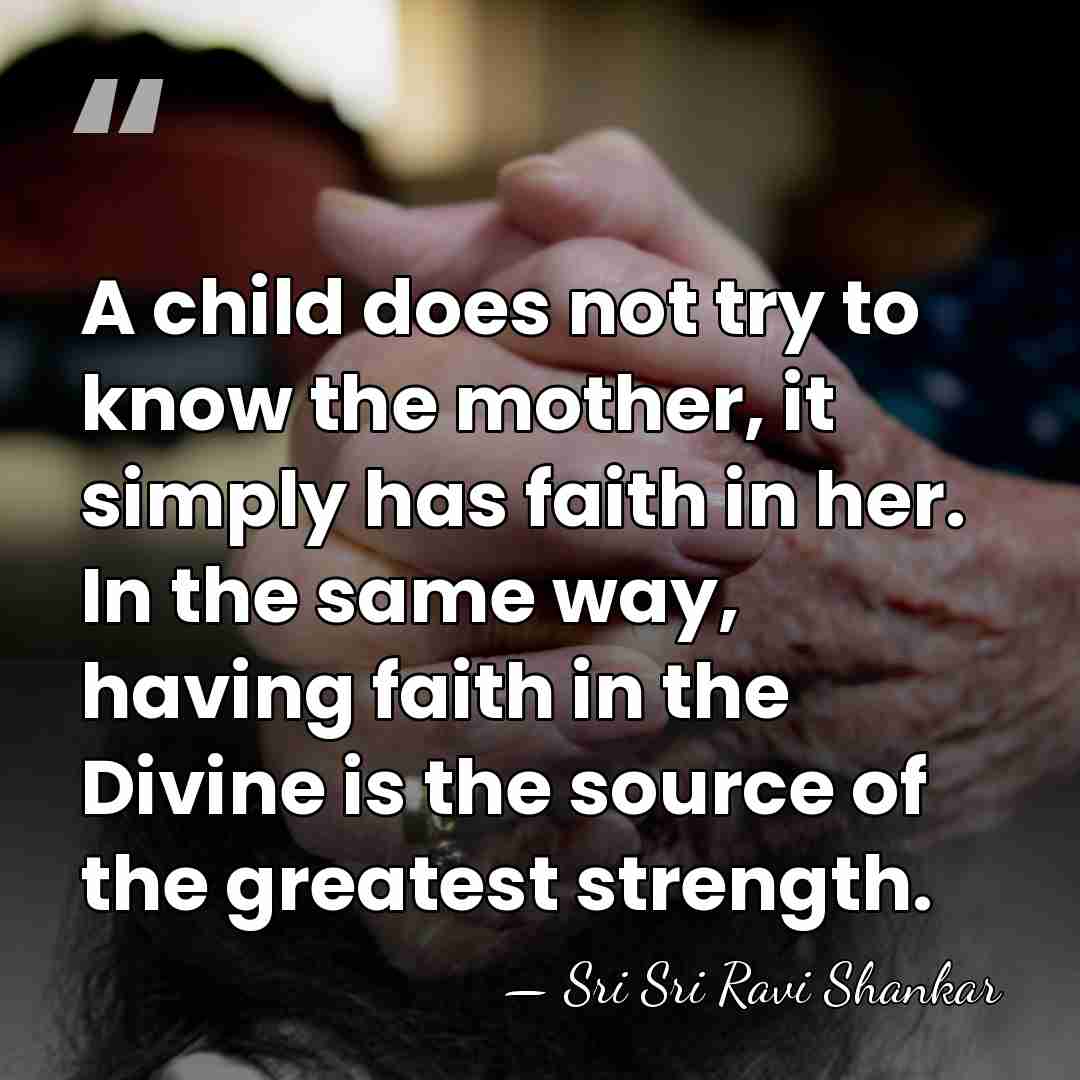 A child does not try to know the mother, it simply has&hellip; - Sri Sri Ravi Shankar