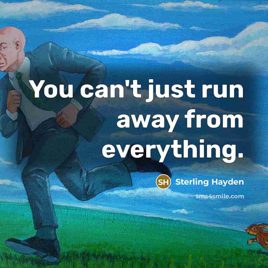 “You can't just run away from everything.…” quote by Sterling Hayden