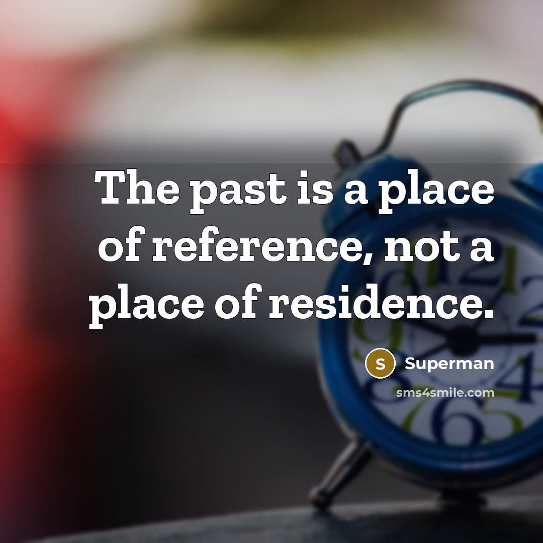 “The past is a place of reference, not a place…” quote by Superman
