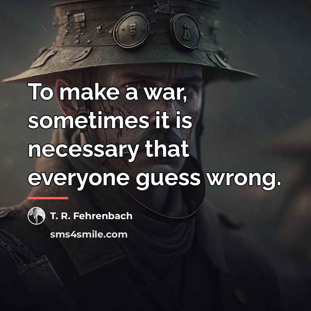 “To make a war, sometimes it is necessary that everyone…” quote by T. R. Fehrenbach