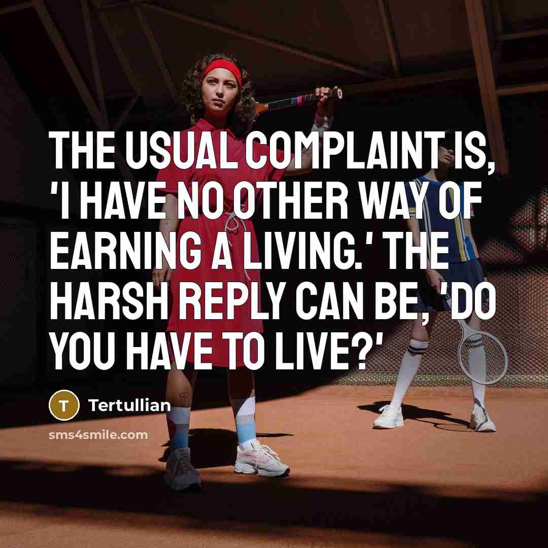 “The usual complaint is, 'I have no other way of…” quote by Tertullian