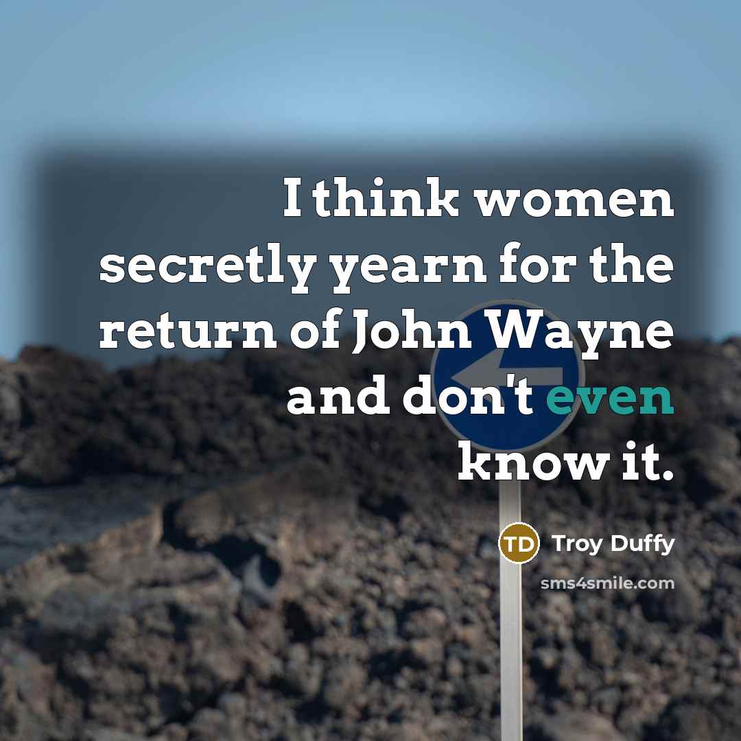 “I think women secretly yearn for the return of John…” quote by Troy Duffy