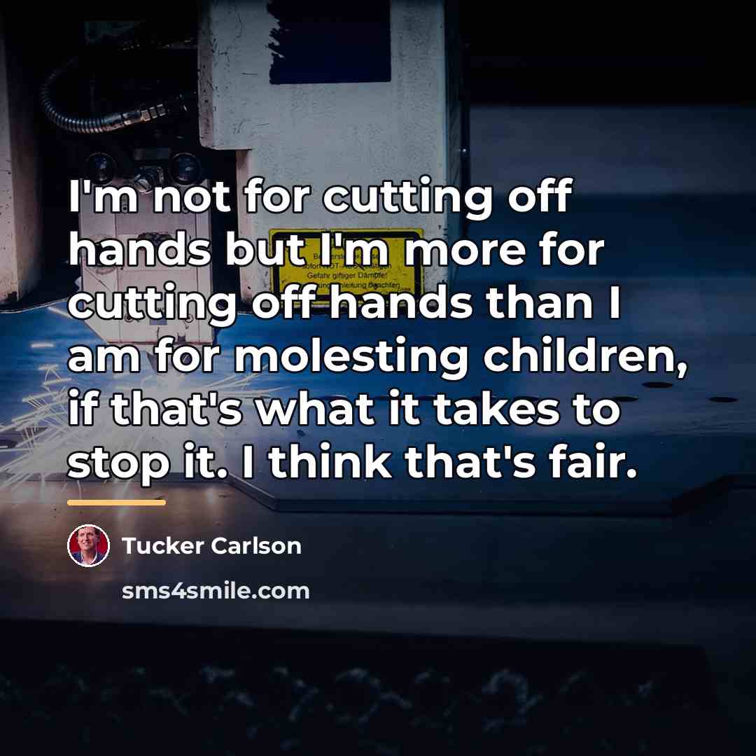 “I'm not for cutting off hands but I'm more for…” quote by Tucker Carlson