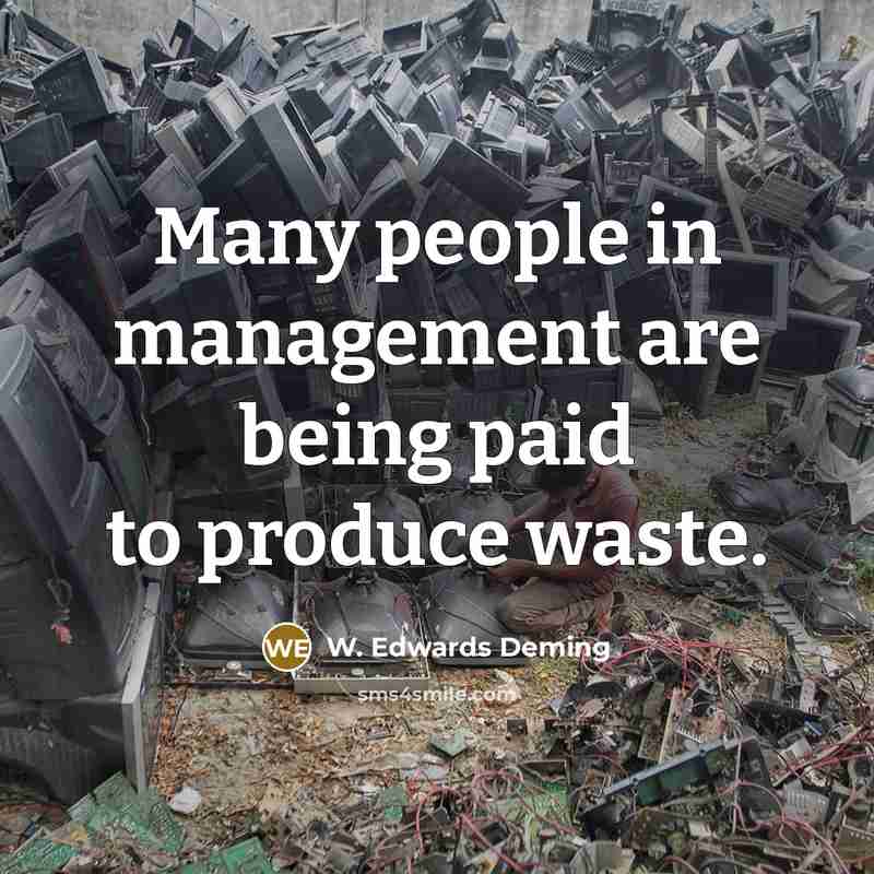 “Many people in management are being paid to produce waste.…” quote by W. Edwards Deming