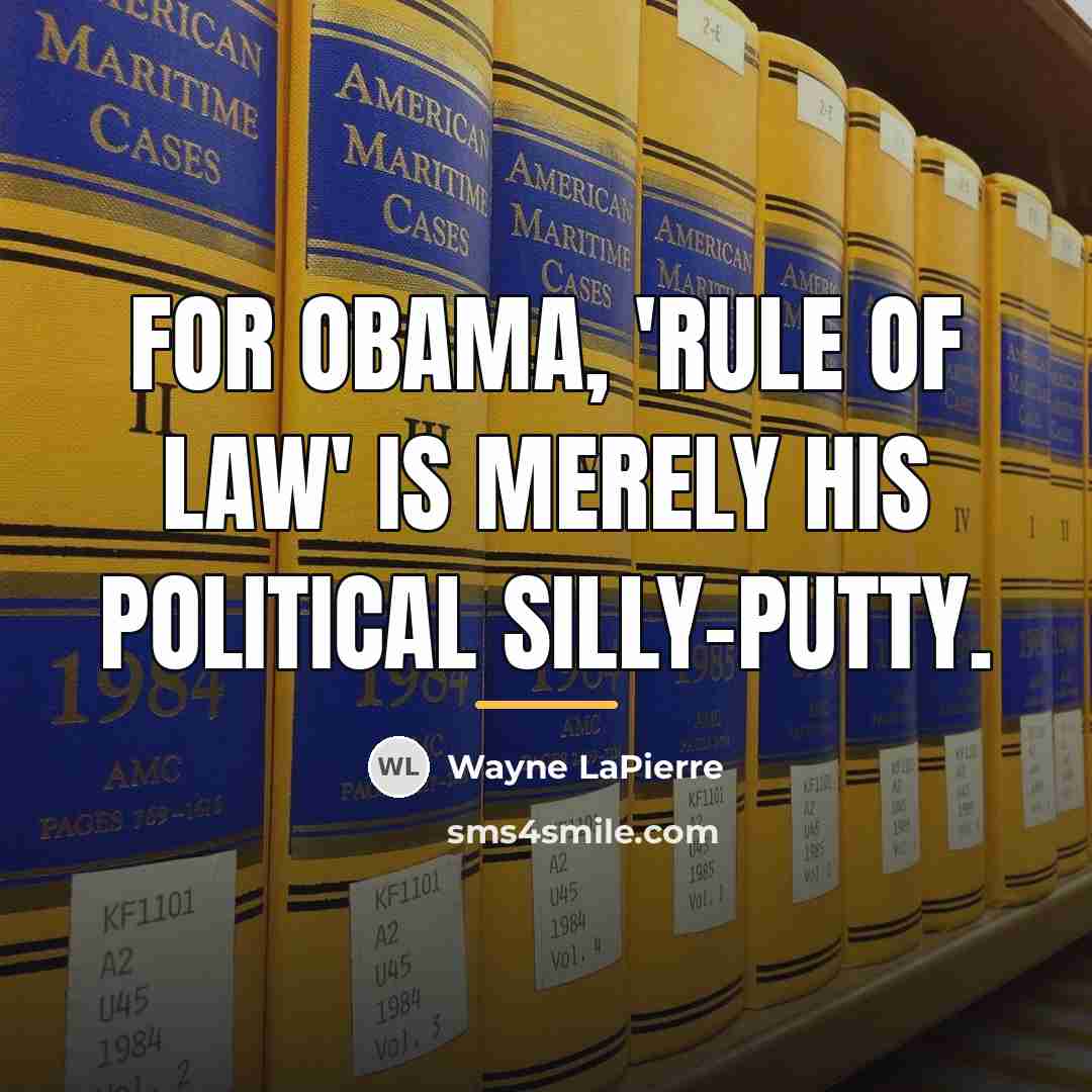 “For Obama, 'rule of law' is merely his political silly-putty.…” quote by Wayne LaPierre