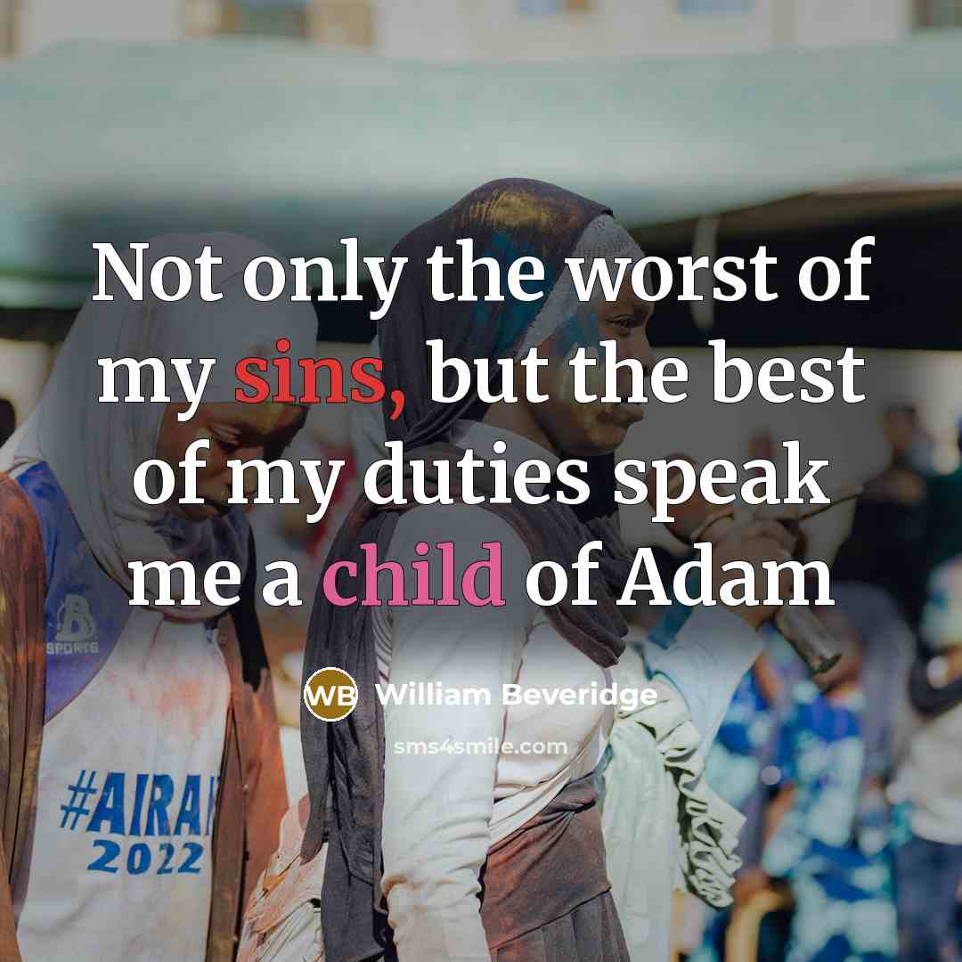 “Not only the worst of my sins, but the best of my duties speak me a child of Adam” quote by William Beveridge