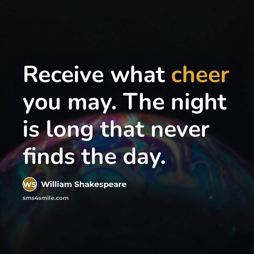 “Receive what cheer you may. The night is long that…” quote by William Shakespeare