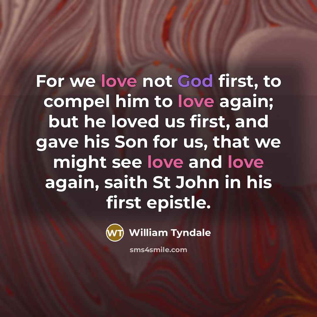 “For we love not God first, to compel him to…” quote by William Tyndale
