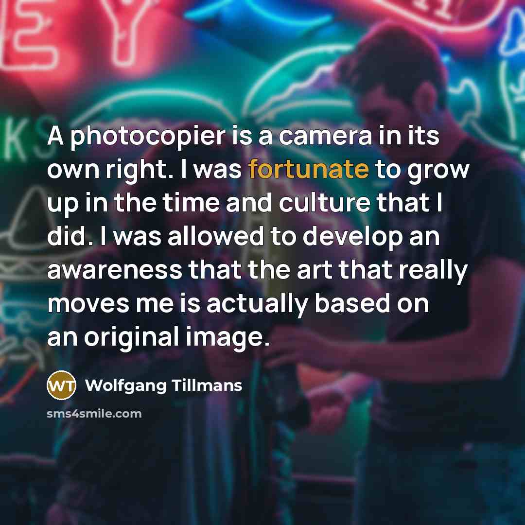 “A photocopier is a camera in its own right. I…” quote by Wolfgang Tillmans