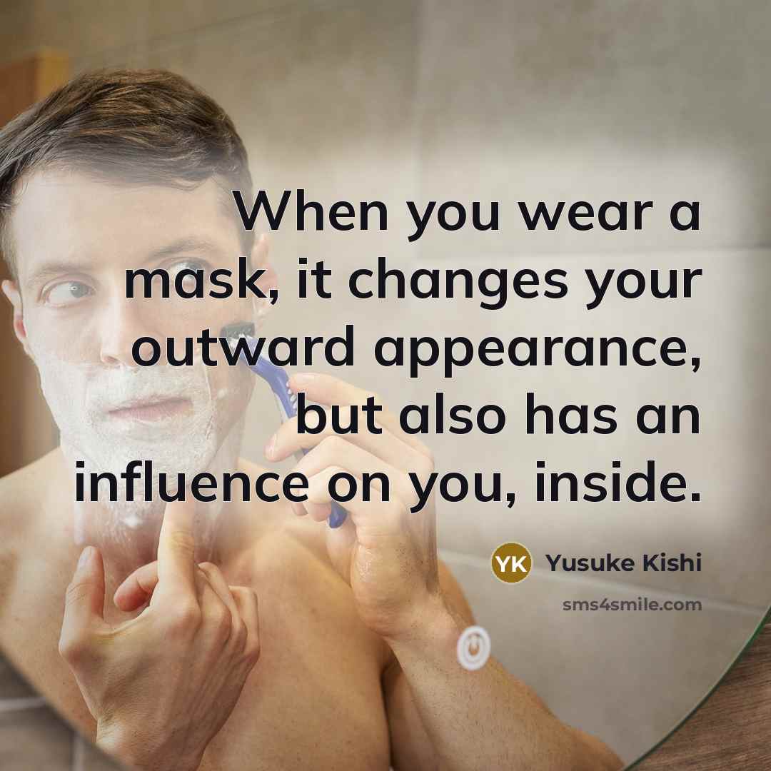“When you wear a mask, it changes your outward appearance,…” quote by Yusuke Kishi