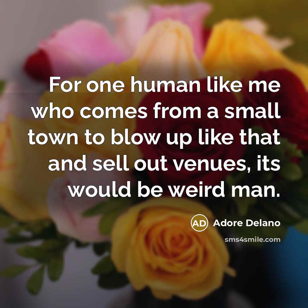 “For one human like me who comes from a small…” quote by Adore Delano
