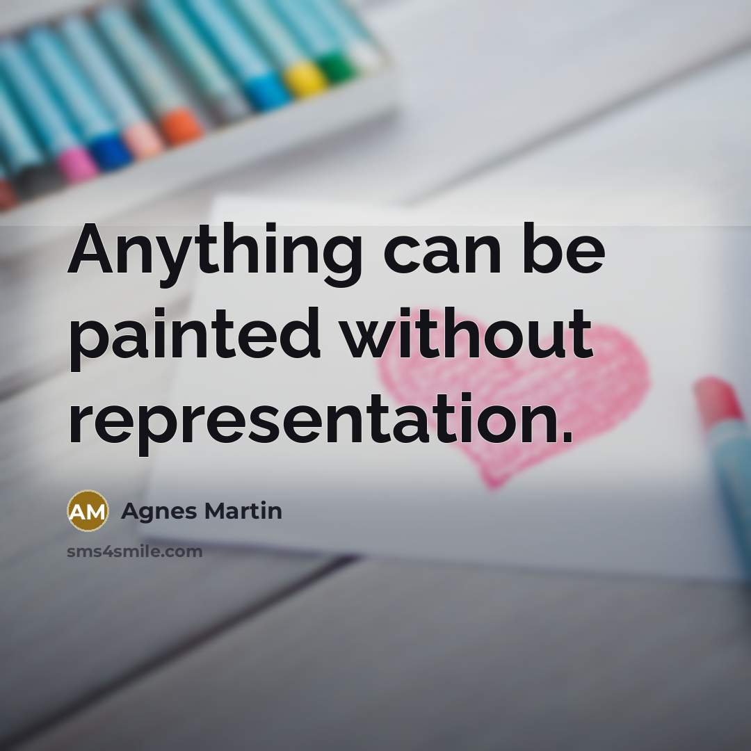 “Anything can be painted without representation.” quote by Agnes Martin