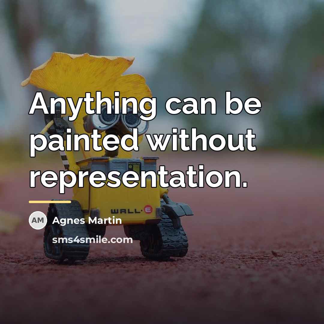 “Anything can be painted without representation.…” quote by Agnes Martin