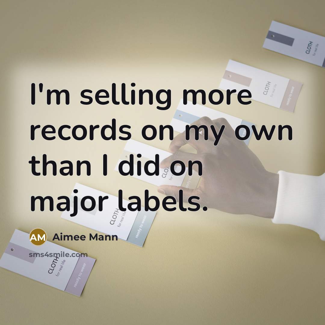 “I'm selling more records on my own than I did…” quote by Aimee Mann