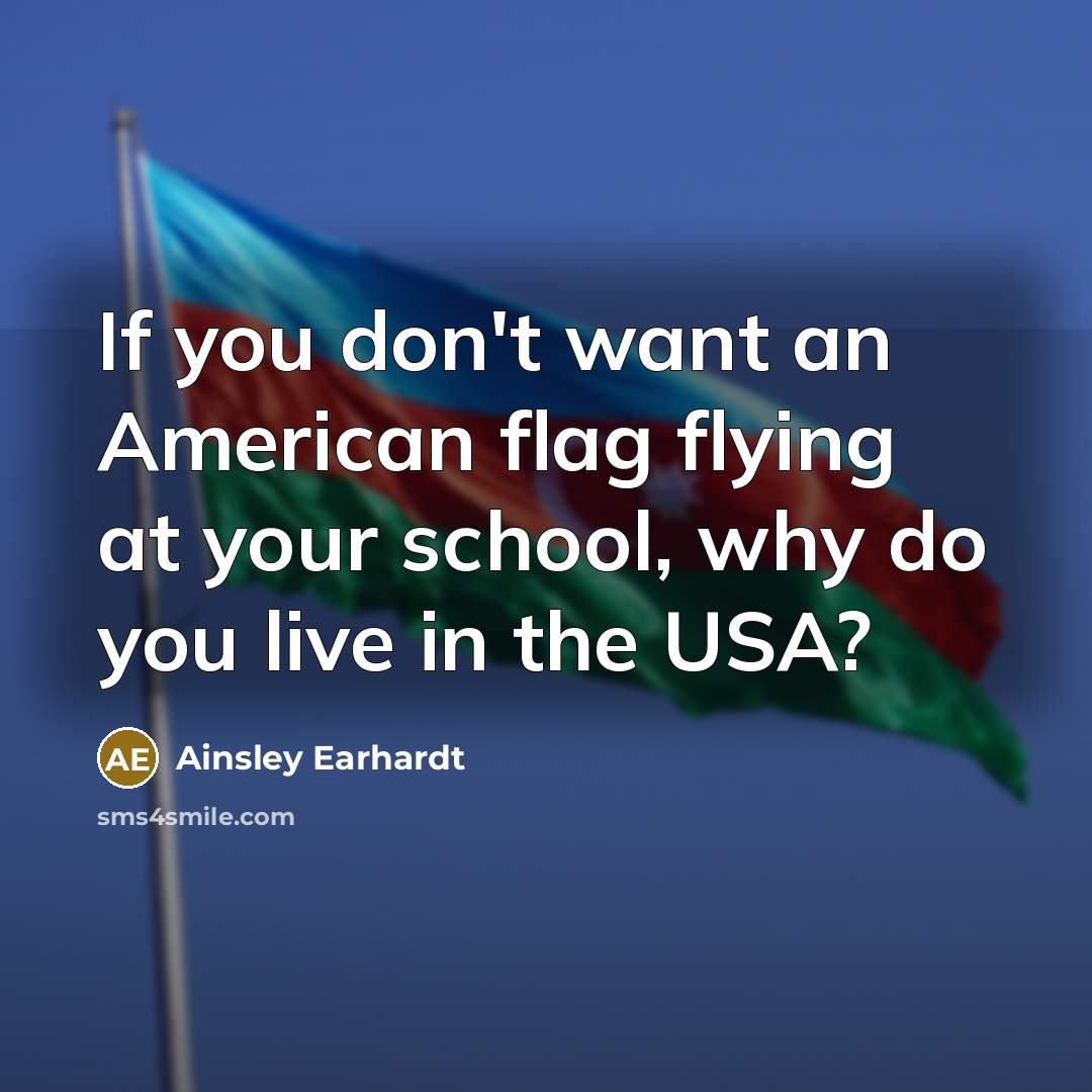“If you don't want an American flag flying at your school, why do you live in the USA?” quote by Ainsley Earhardt