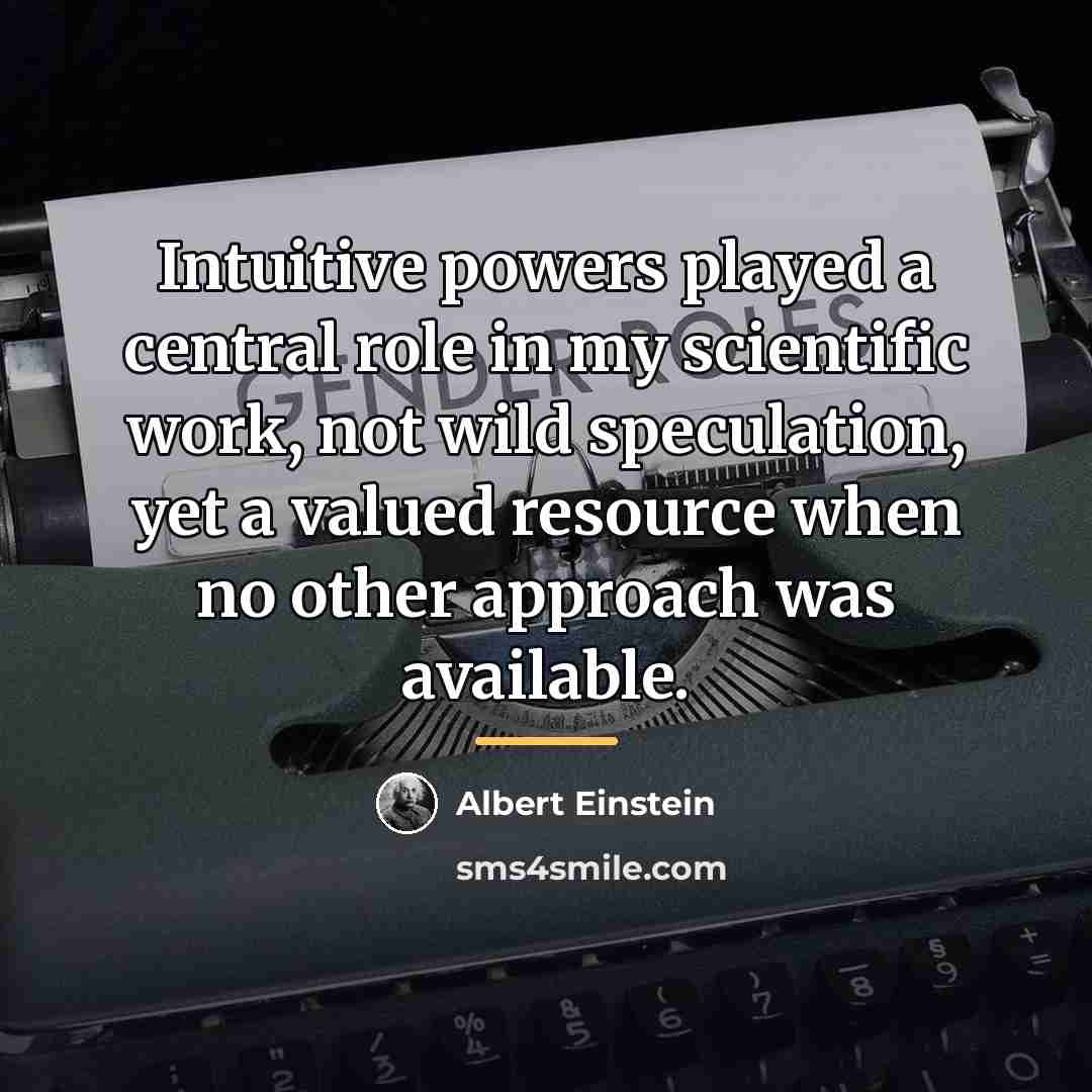 “Intuitive powers played a central role in my scientific work,…” quote by Albert Einstein