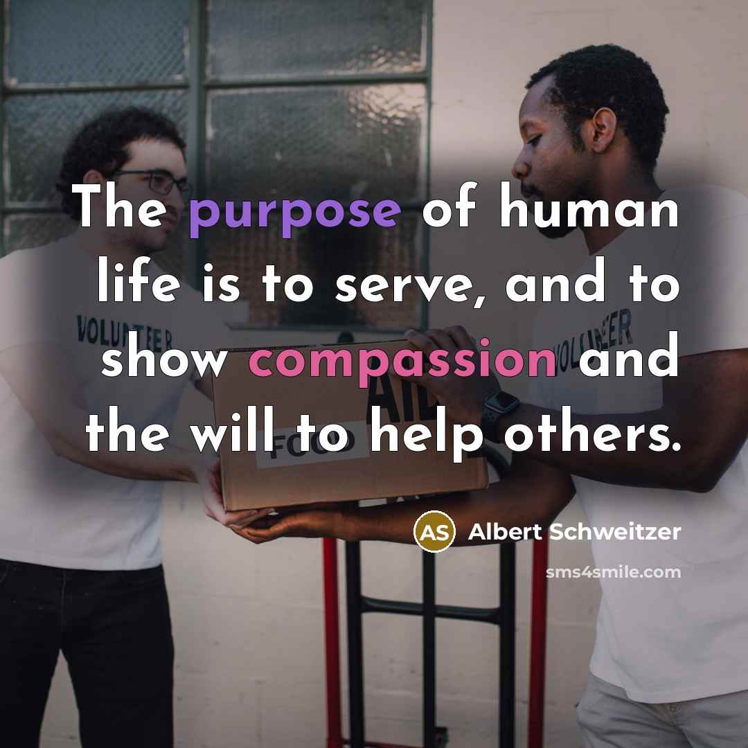 “The purpose of human life is to serve, and to…” quote by Albert Schweitzer