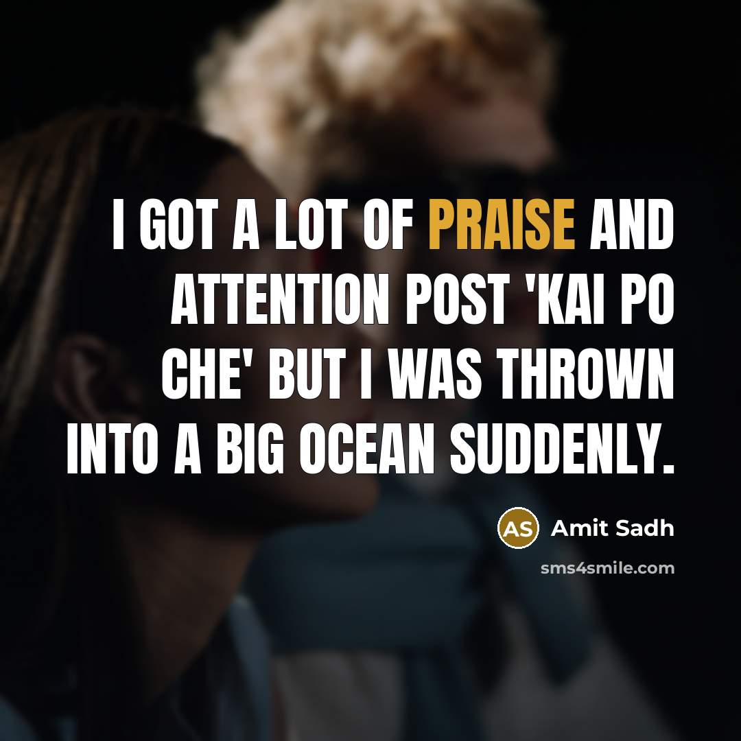 “I got a lot of praise and attention post 'Kai…” quote by Amit Sadh