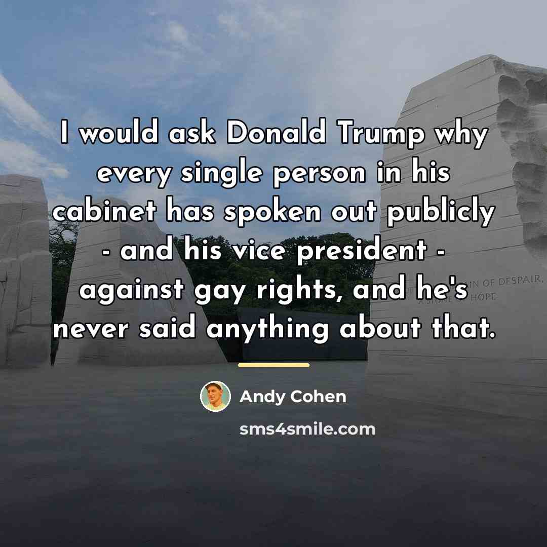 “I would ask Donald Trump why every single person in…” quote by Andy Cohen