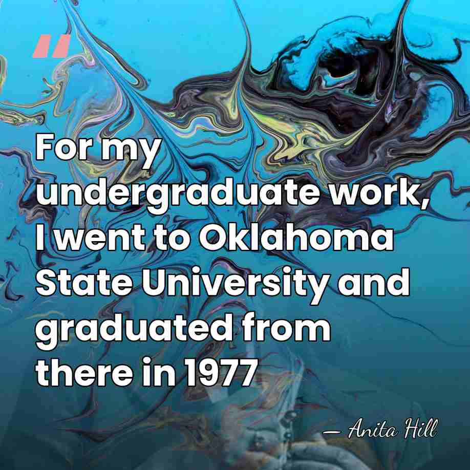For my undergraduate work, I went to Oklahoma State University and graduated&hellip; - Anita Hill