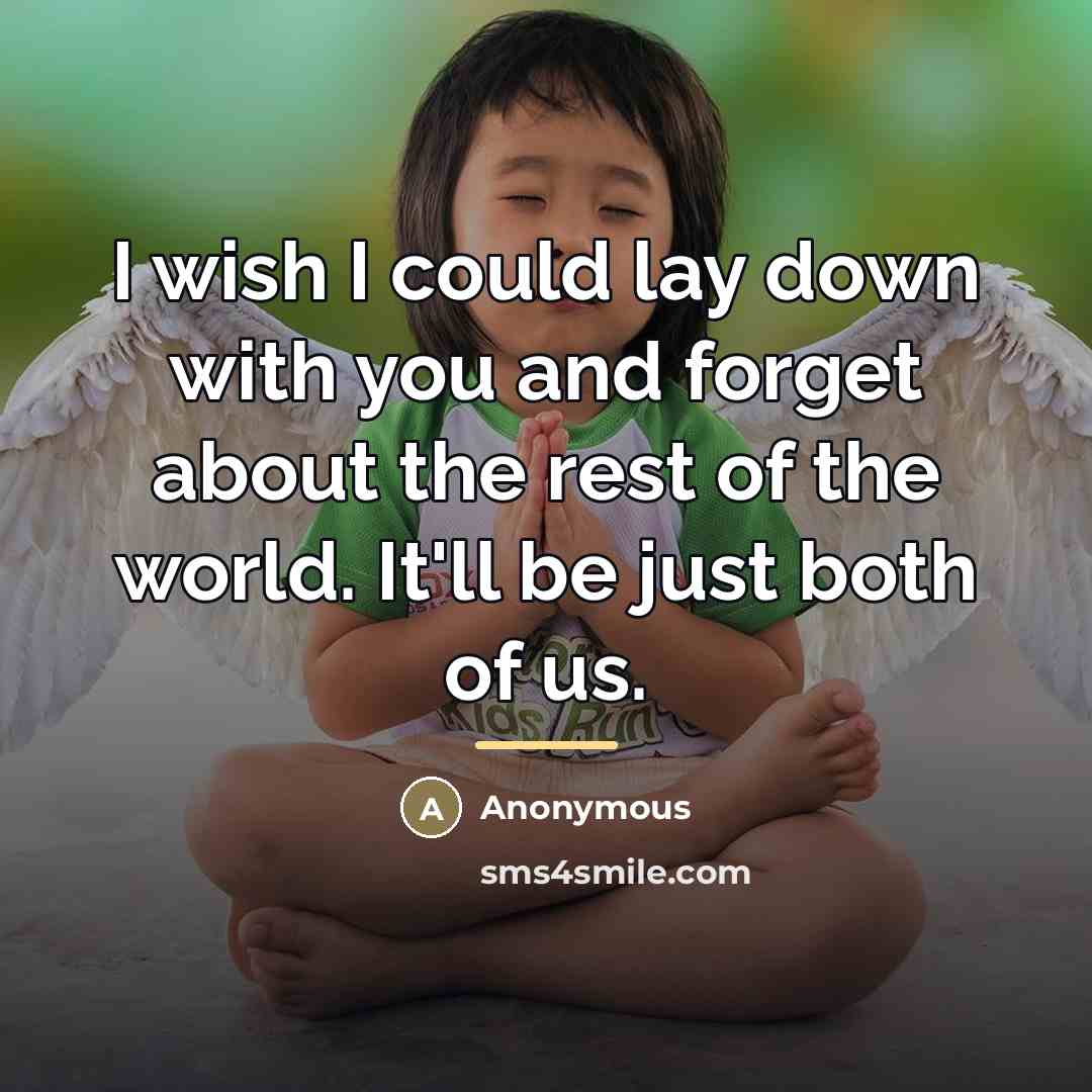 “I wish I could lay down with you and forget…” quote by Anonymous