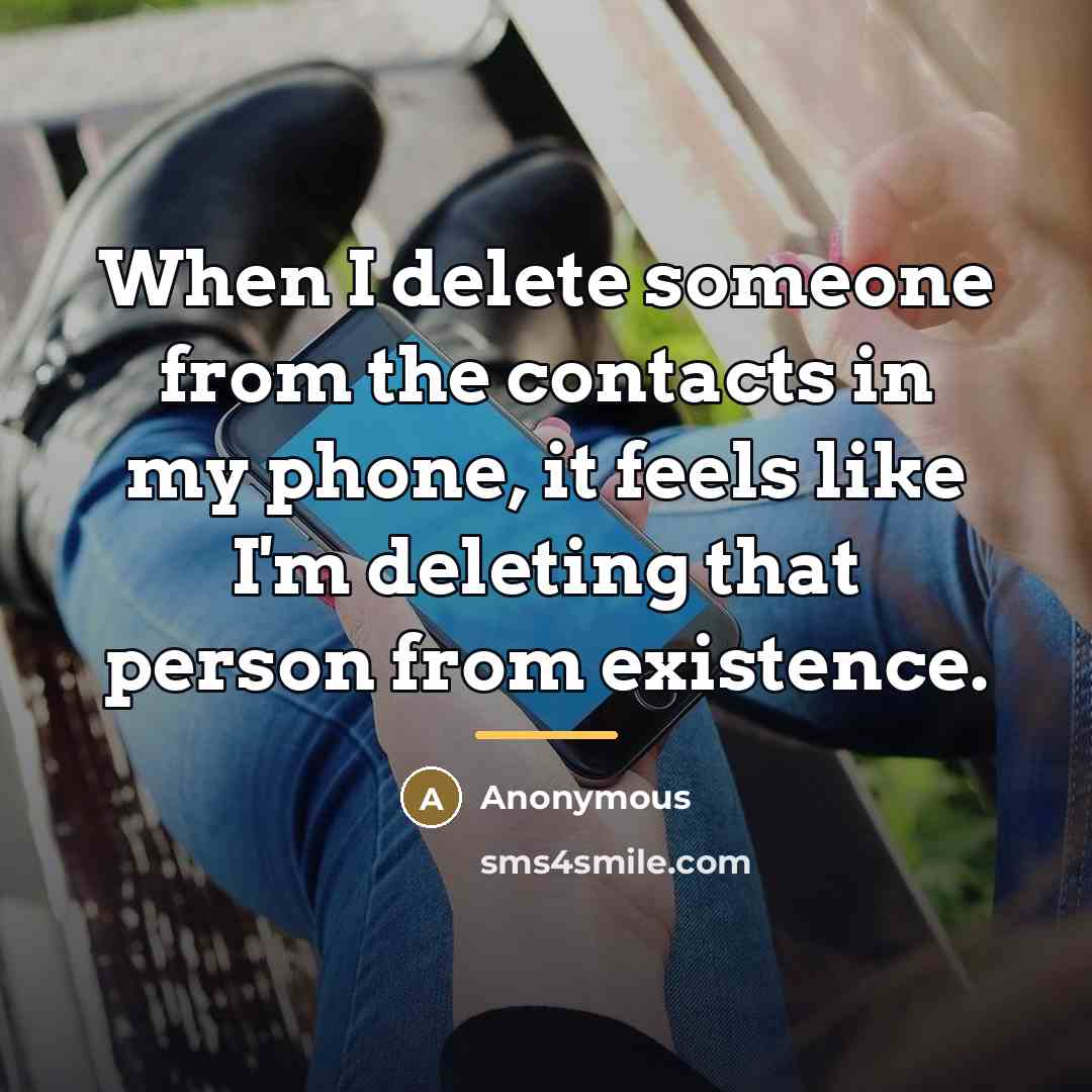 “When I delete someone from the contacts in my phone,…” quote by Anonymous