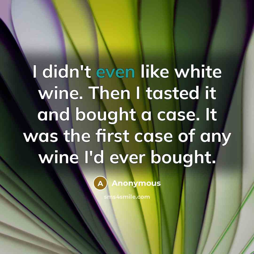 “I didn't even like white wine. Then I tasted it…” quote by Anonymous