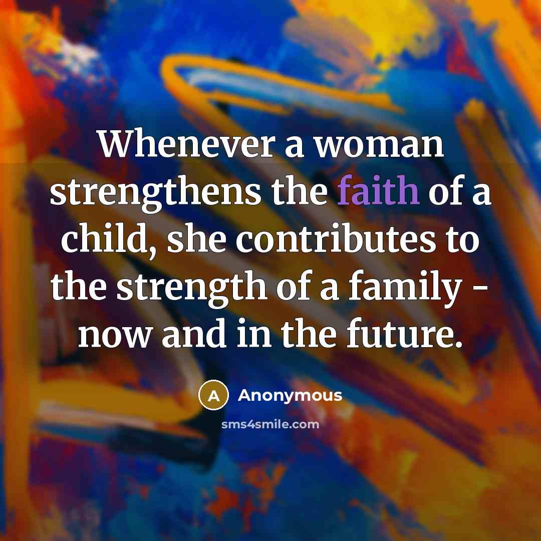 “Whenever a woman strengthens the faith of a child, she…” quote by Anonymous