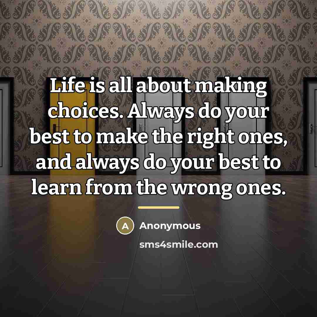 “Life is all about making choices. Always do your best…” quote by Anonymous
