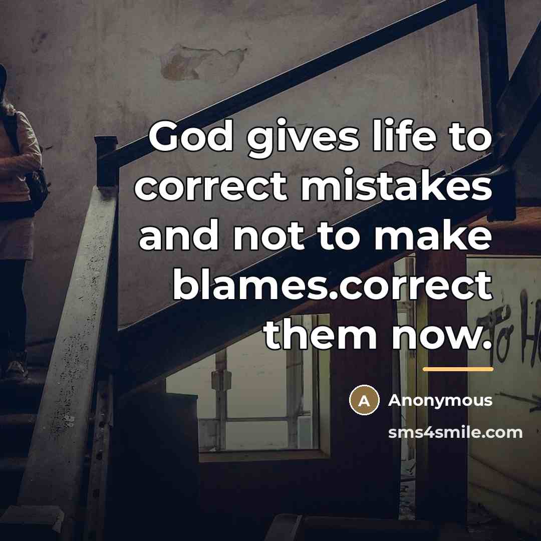 “God gives life to correct mistakes and not to make…” quote by Anonymous