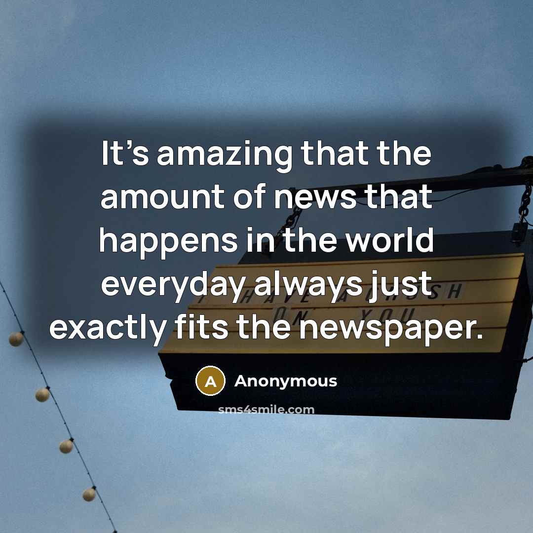 “It's amazing that the amount of news that happens in…” quote by Anonymous